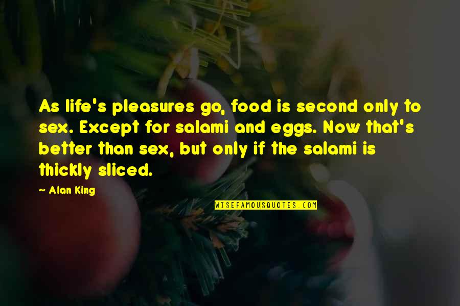Puteti Veni Quotes By Alan King: As life's pleasures go, food is second only Puteti Veni Quotes By Alan King: As life's pleasures go, food is second only