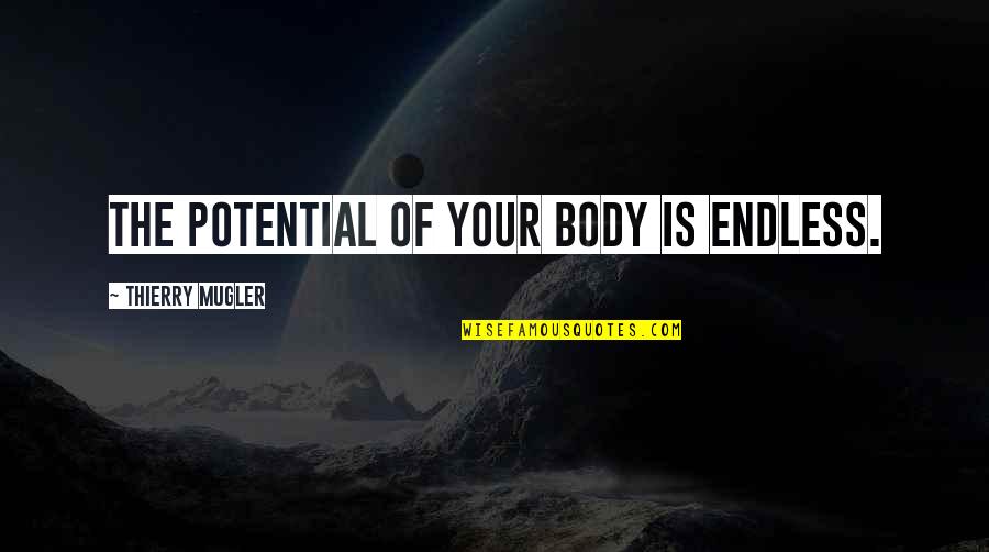 Puteti Veni Quotes By Thierry Mugler: The potential of your body is endless. Puteti Veni Quotes By Thierry Mugler: The potential of your body is endless.