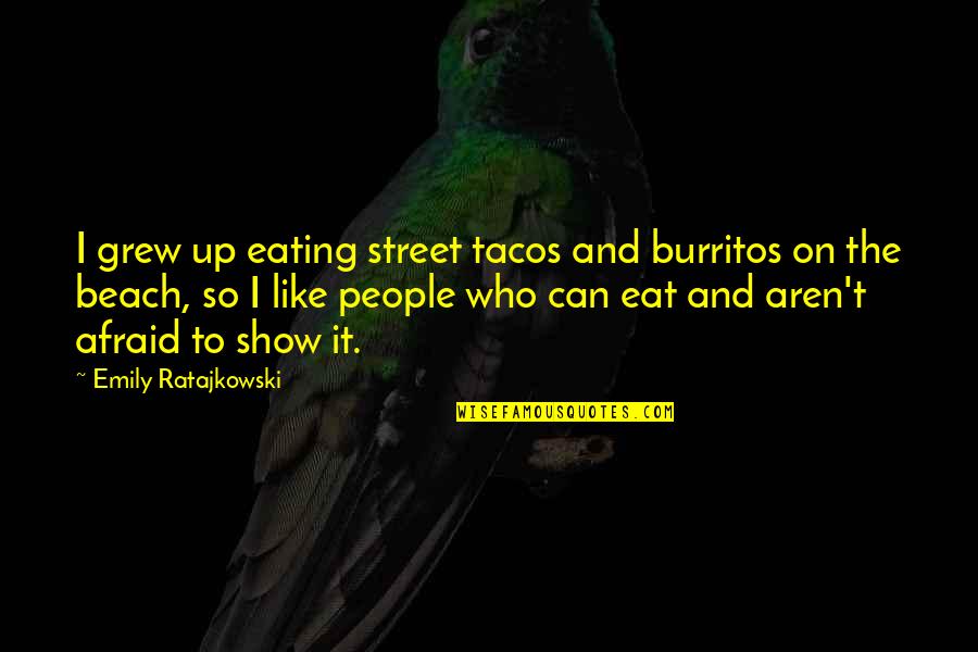 Puthan Pana Quotes By Emily Ratajkowski: I grew up eating street tacos and burritos