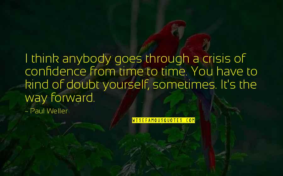 Puthimari Quotes By Paul Weller: I think anybody goes through a crisis of Puthimari Quotes By Paul Weller: I think anybody goes through a crisis of