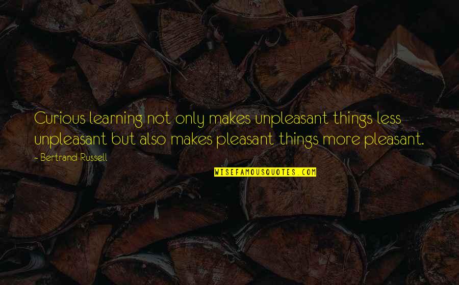 Puthod Crystal Quotes By Bertrand Russell: Curious learning not only makes unpleasant things less