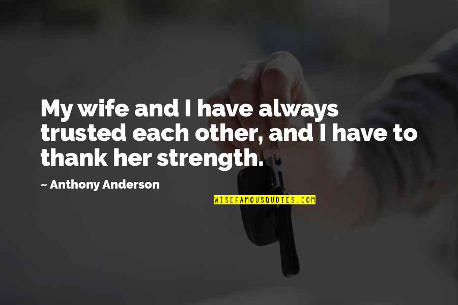 Puthoff Brothers Quotes By Anthony Anderson: My wife and I have always trusted each