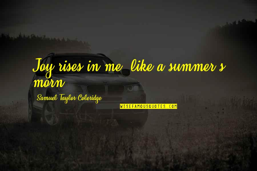 Puthujjana Quotes By Samuel Taylor Coleridge: Joy rises in me, like a summer's morn. Puthujjana Quotes By Samuel Taylor Coleridge: Joy rises in me, like a summer's morn.