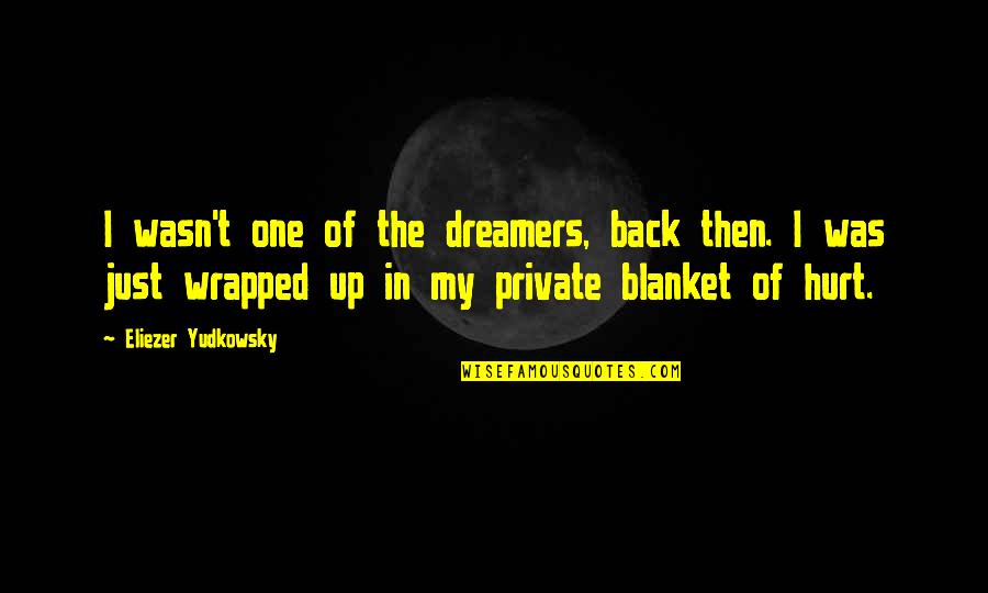 Putignano Weather Quotes By Eliezer Yudkowsky: I wasn't one of the dreamers, back then. Putignano Weather Quotes By Eliezer Yudkowsky: I wasn't one of the dreamers, back then.