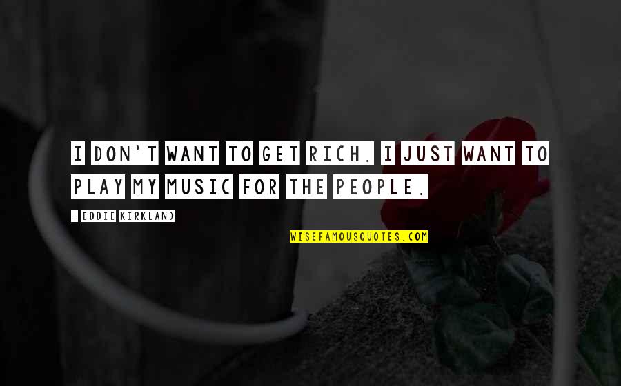 Putih Gading Quotes By Eddie Kirkland: I don't want to get rich. I just