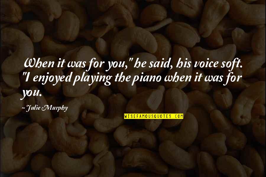 Putik Dan Quotes By Julie Murphy: When it was for you," he said, his Putik Dan Quotes By Julie Murphy: When it was for you," he said, his