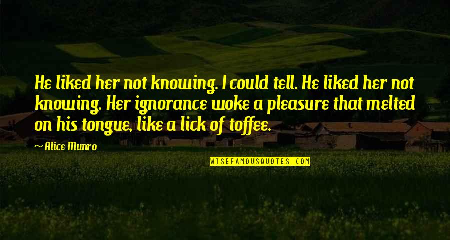 Putik Kapas Quotes By Alice Munro: He liked her not knowing. I could tell.