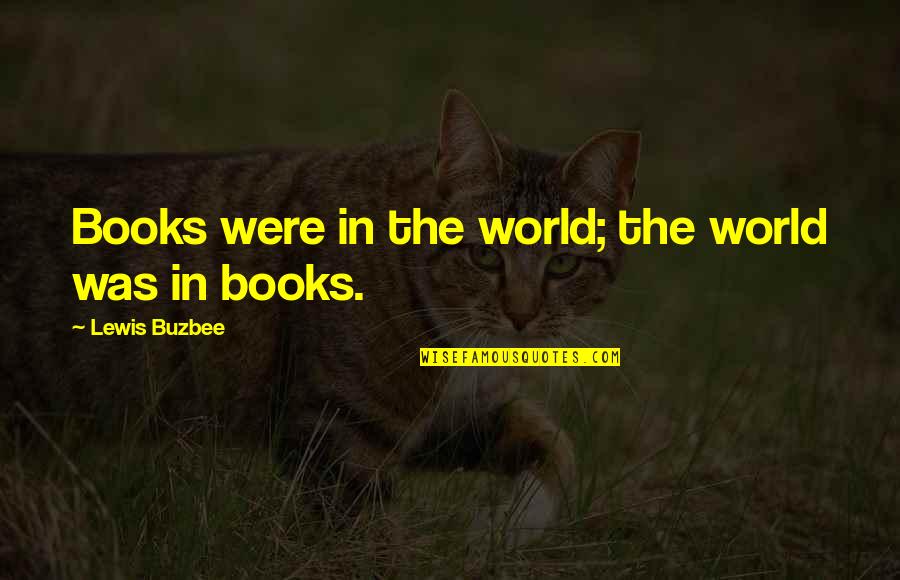 Putik Kapas Quotes By Lewis Buzbee: Books were in the world; the world was