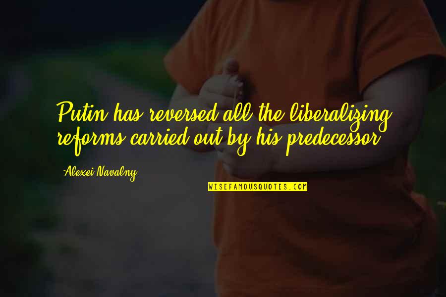 Putin Best Quotes By Alexei Navalny: Putin has reversed all the liberalizing reforms carried
