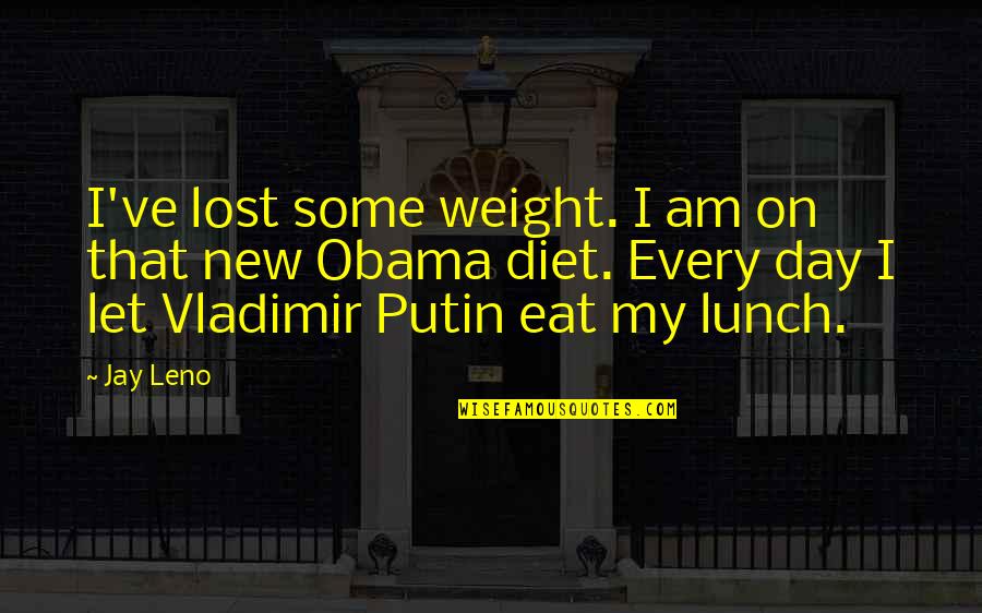 Putin Vladimir Quotes By Jay Leno: I've lost some weight. I am on that