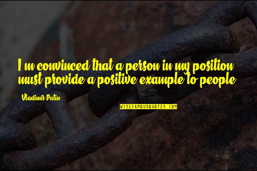 Putin Vladimir Quotes By Vladimir Putin: I'm convinced that a person in my position Putin Vladimir Quotes By Vladimir Putin: I'm convinced that a person in my position