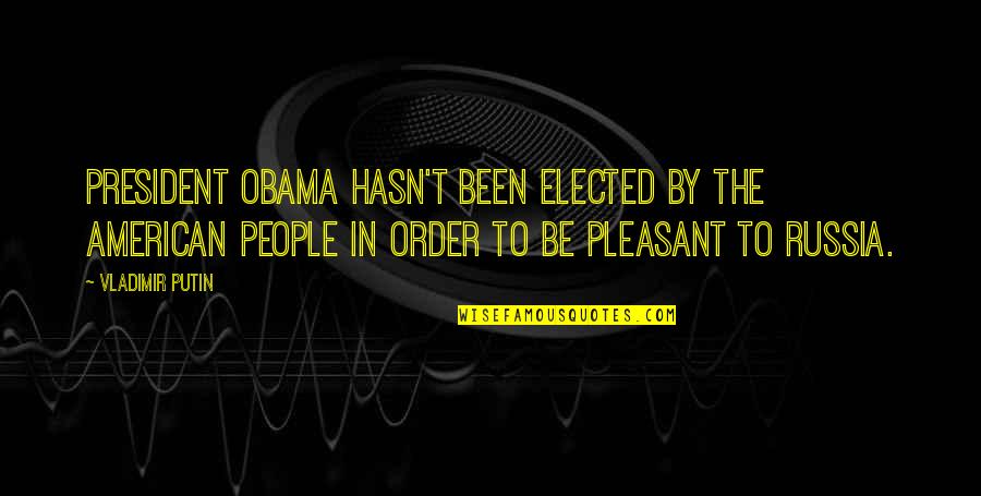 Putin Vladimir Quotes By Vladimir Putin: President Obama hasn't been elected by the American