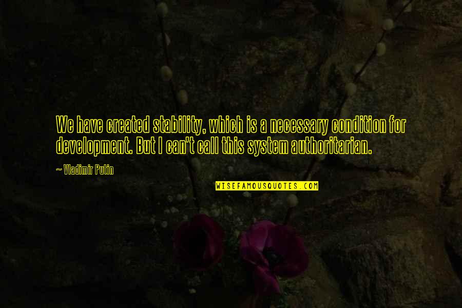 Putin Vladimir Quotes By Vladimir Putin: We have created stability, which is a necessary Putin Vladimir Quotes By Vladimir Putin: We have created stability, which is a necessary