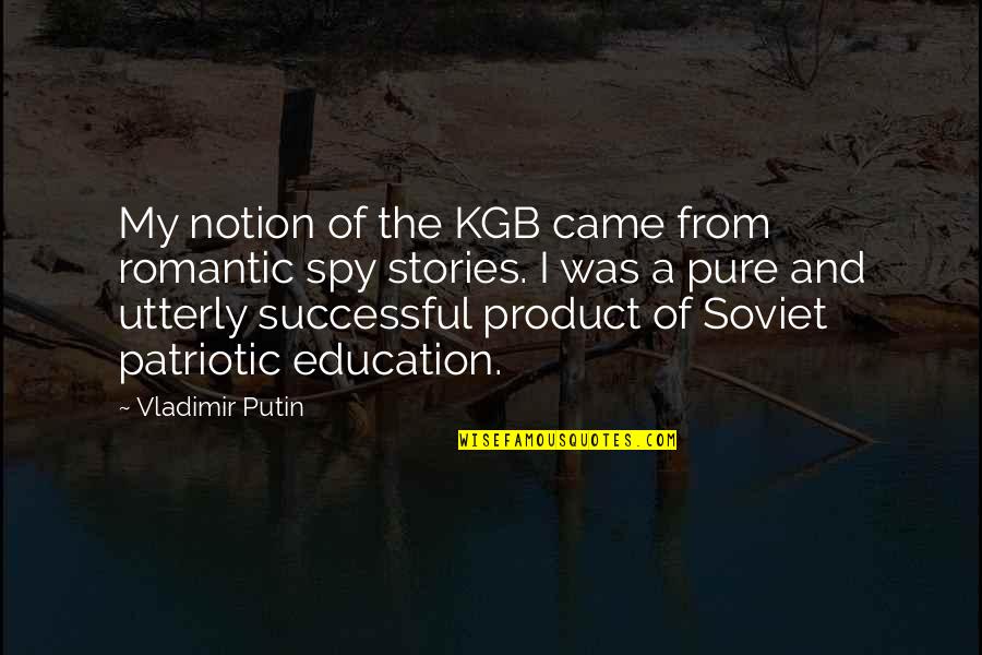 Putin Vladimir Quotes By Vladimir Putin: My notion of the KGB came from romantic Putin Vladimir Quotes By Vladimir Putin: My notion of the KGB came from romantic