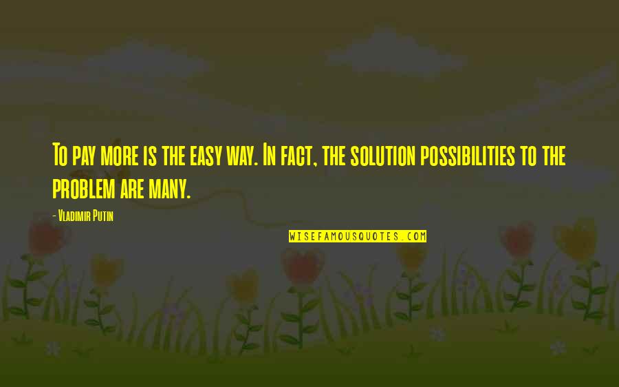 Putin Vladimir Quotes By Vladimir Putin: To pay more is the easy way. In Putin Vladimir Quotes By Vladimir Putin: To pay more is the easy way. In