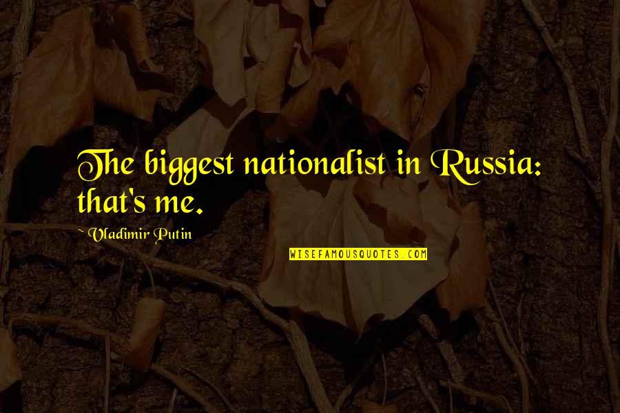 Putin Vladimir Quotes By Vladimir Putin: The biggest nationalist in Russia: that's me. Putin Vladimir Quotes By Vladimir Putin: The biggest nationalist in Russia: that's me.