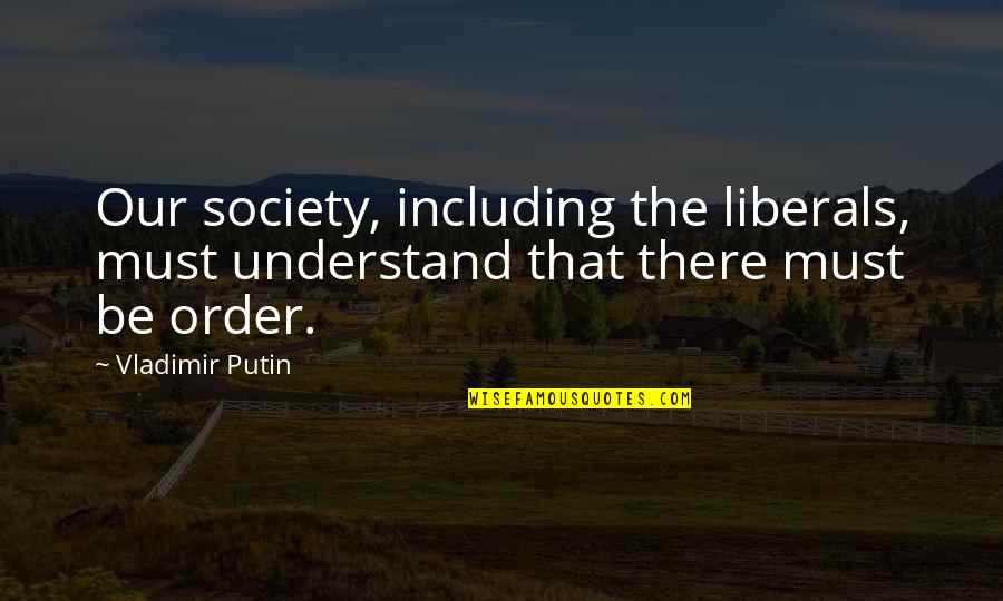 Putin Vladimir Quotes By Vladimir Putin: Our society, including the liberals, must understand that