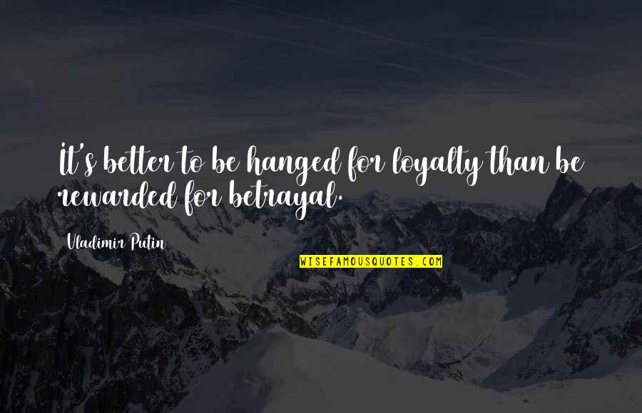Putin Vladimir Quotes By Vladimir Putin: It's better to be hanged for loyalty than Putin Vladimir Quotes By Vladimir Putin: It's better to be hanged for loyalty than