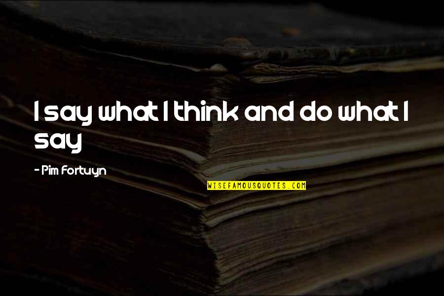 Putka I Kur Quotes By Pim Fortuyn: I say what I think and do what Putka I Kur Quotes By Pim Fortuyn: I say what I think and do what