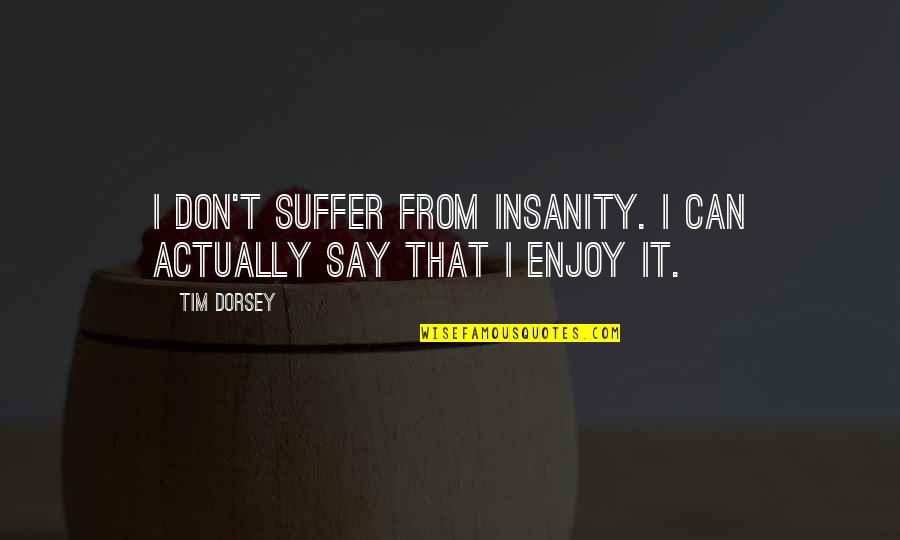 Putkonen Mlb Quotes By Tim Dorsey: I don't suffer from insanity. I can actually