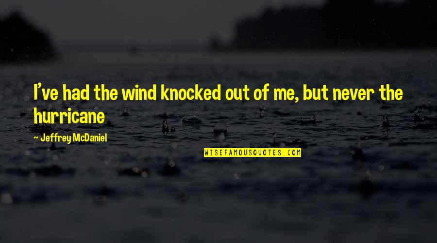 Putnicki Quotes By Jeffrey McDaniel: I've had the wind knocked out of me,