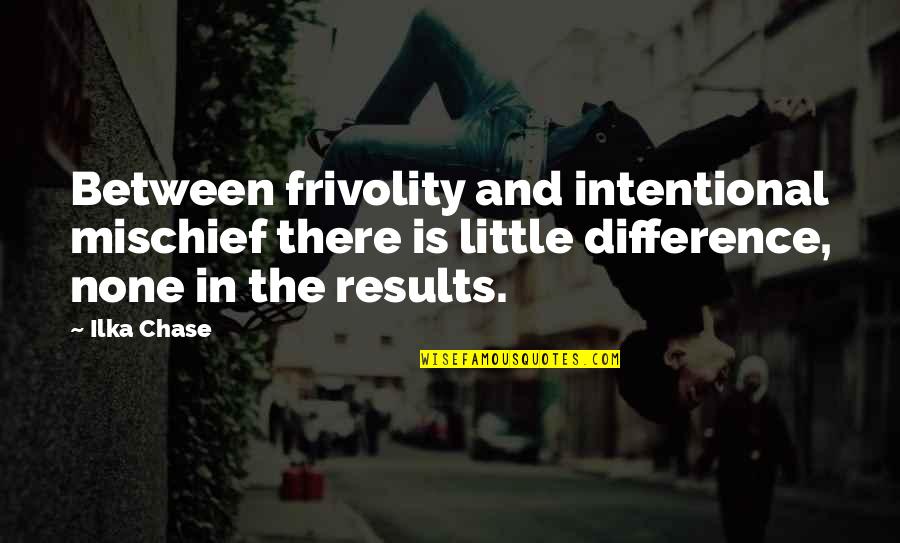 Puto In Spanish Quotes By Ilka Chase: Between frivolity and intentional mischief there is little