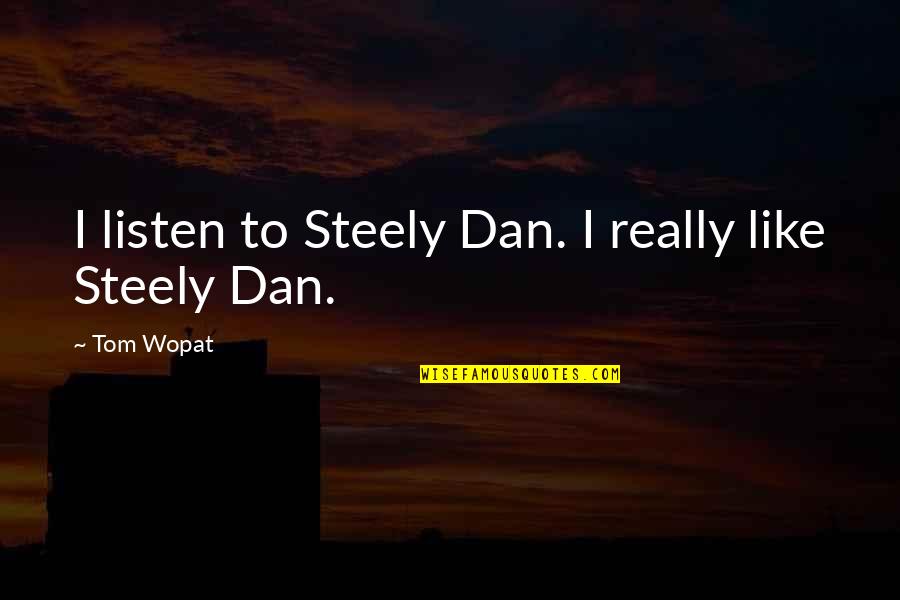 Puton Quotes By Tom Wopat: I listen to Steely Dan. I really like