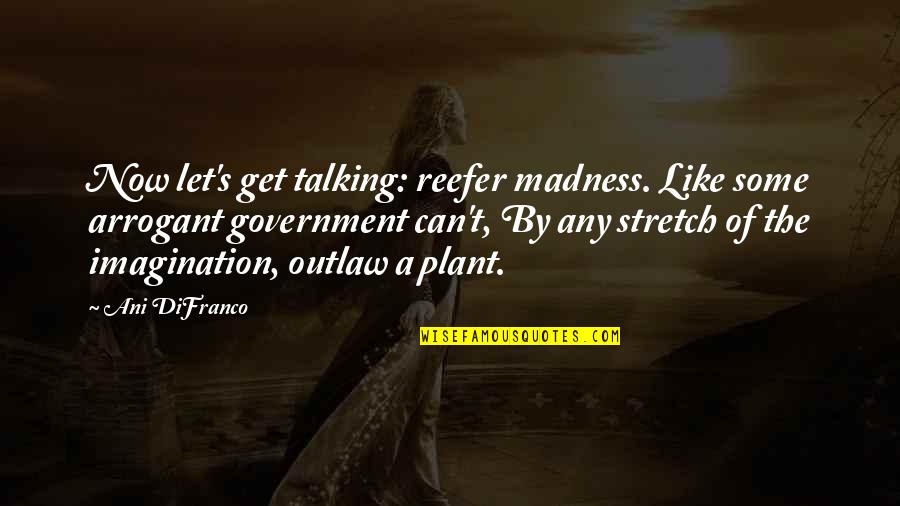 Putot Quotes By Ani DiFranco: Now let's get talking: reefer madness. Like some