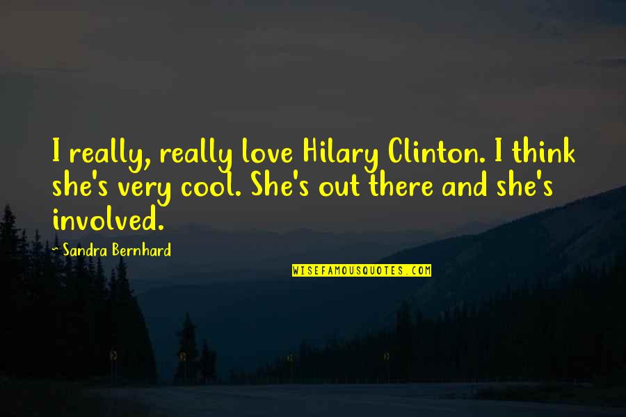 Putovici Quotes By Sandra Bernhard: I really, really love Hilary Clinton. I think Putovici Quotes By Sandra Bernhard: I really, really love Hilary Clinton. I think