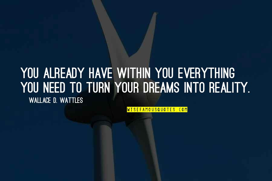 Putovici Quotes By Wallace D. Wattles: You already have within you everything you need Putovici Quotes By Wallace D. Wattles: You already have within you everything you need