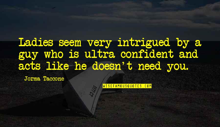 Putrefaccion De Los Alimentos Quotes By Jorma Taccone: Ladies seem very intrigued by a guy who Putrefaccion De Los Alimentos Quotes By Jorma Taccone: Ladies seem very intrigued by a guy who