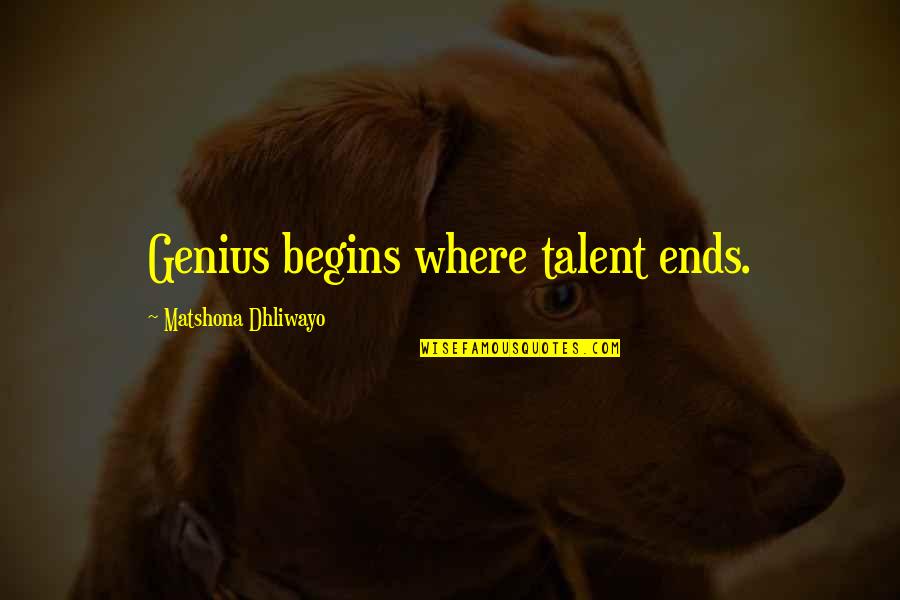 Putrefaccion Del Quotes By Matshona Dhliwayo: Genius begins where talent ends.
