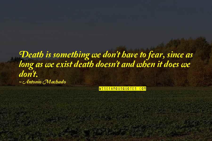 Putrefaccion Quotes By Antonio Machado: Death is something we don't have to fear,