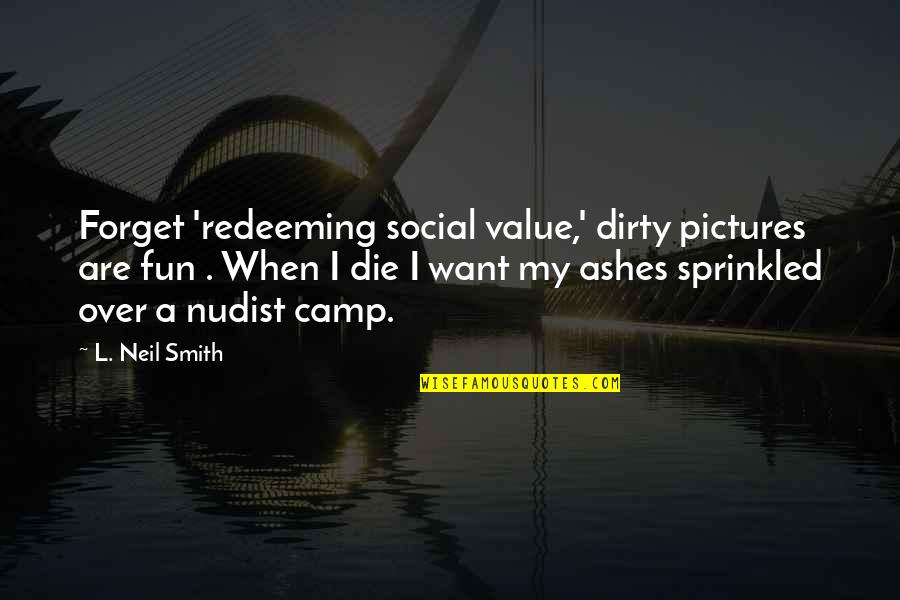 Putrefying Quotes By L. Neil Smith: Forget 'redeeming social value,' dirty pictures are fun