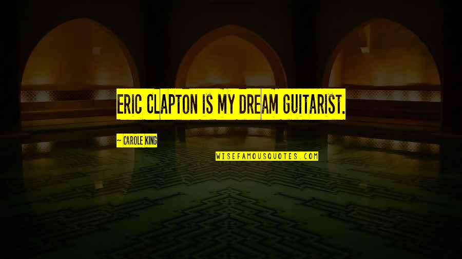 Putrescent Egg Quotes By Carole King: Eric Clapton is my dream guitarist.