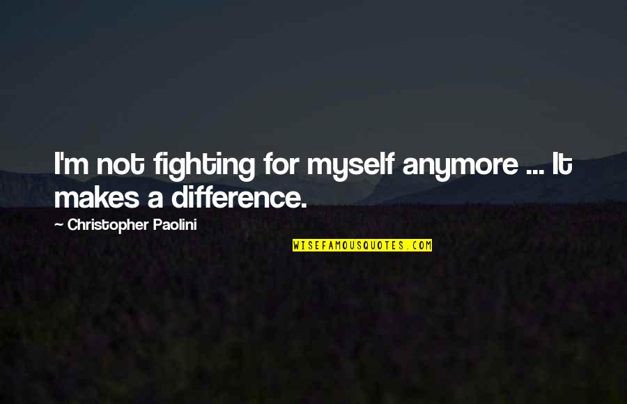 Putrescent Quotes By Christopher Paolini: I'm not fighting for myself anymore ... It