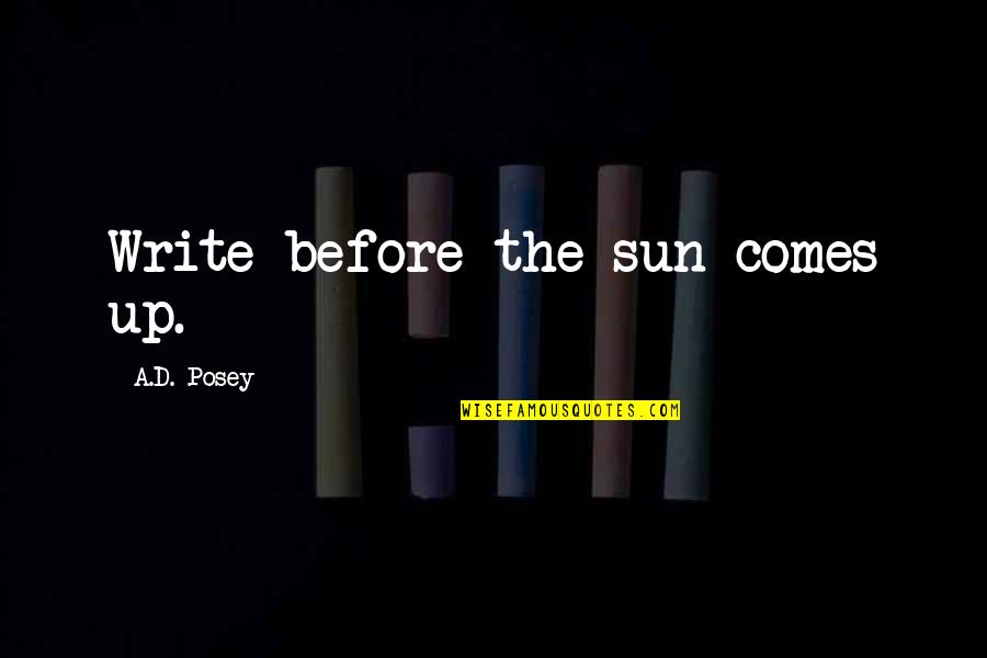 Putrezire Quotes By A.D. Posey: Write before the sun comes up. Putrezire Quotes By A.D. Posey: Write before the sun comes up.