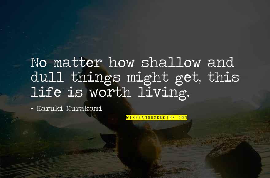 Putrida Quotes By Haruki Murakami: No matter how shallow and dull things might