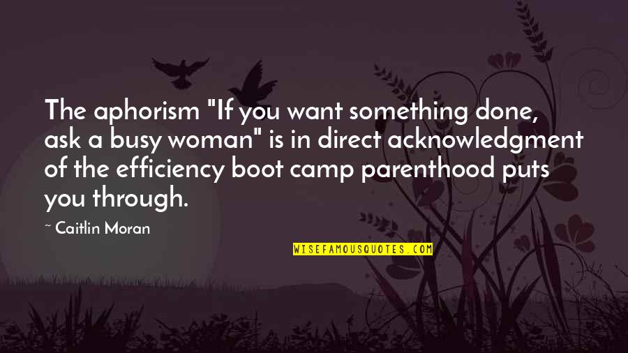 Puts Quotes By Caitlin Moran: The aphorism "If you want something done, ask