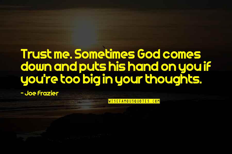 Puts You Down Quotes By Joe Frazier: Trust me. Sometimes God comes down and puts