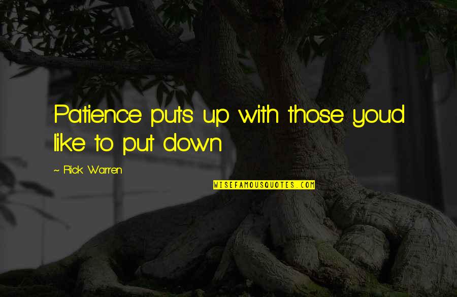 Puts You Down Quotes By Rick Warren: Patience puts up with those you'd like to