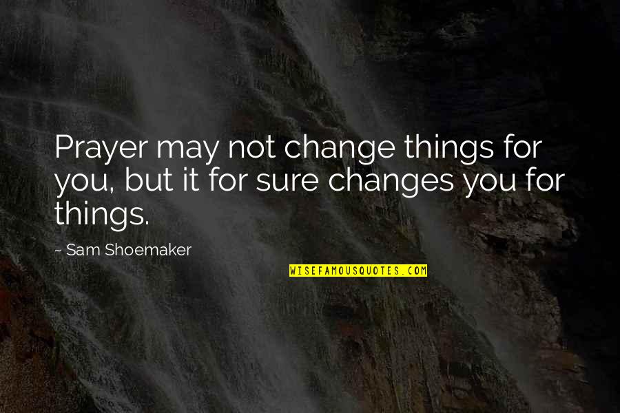 Puts You Down Quotes By Sam Shoemaker: Prayer may not change things for you, but