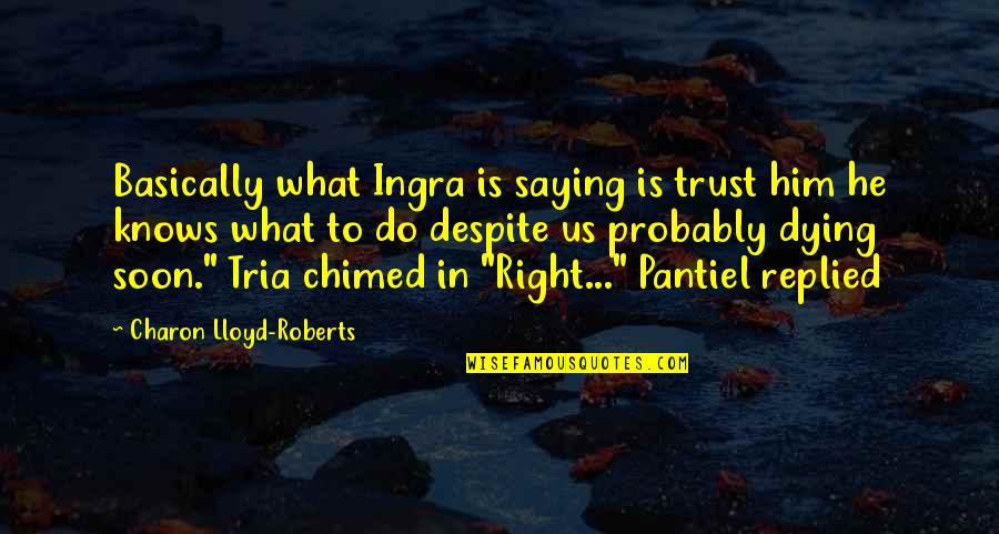 Putsch Quotes By Charon Lloyd-Roberts: Basically what Ingra is saying is trust him Putsch Quotes By Charon Lloyd-Roberts: Basically what Ingra is saying is trust him