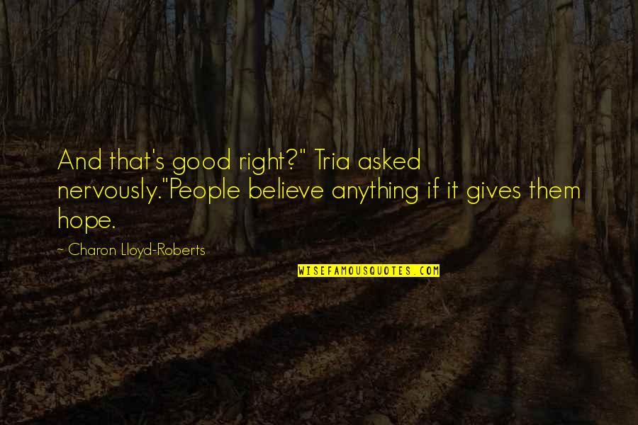 Putsch Quotes By Charon Lloyd-Roberts: And that's good right?" Tria asked nervously."People believe Putsch Quotes By Charon Lloyd-Roberts: And that's good right?" Tria asked nervously."People believe