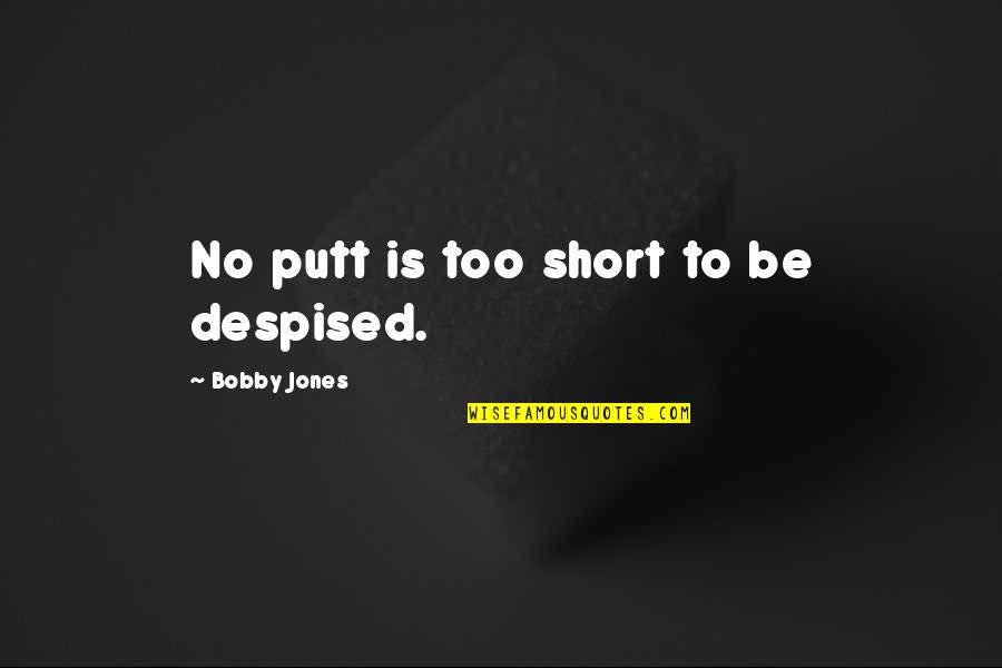 Putt Putt Quotes By Bobby Jones: No putt is too short to be despised.