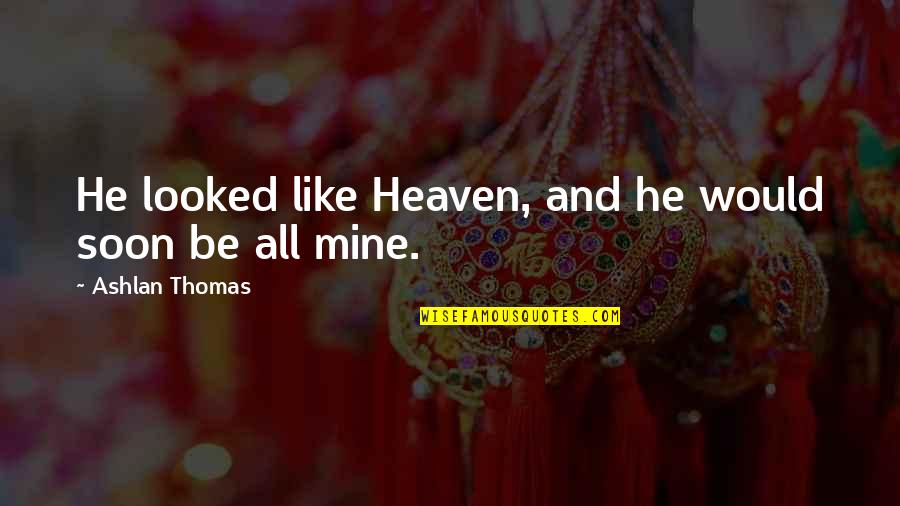 Puttanesca Quotes By Ashlan Thomas: He looked like Heaven, and he would soon Puttanesca Quotes By Ashlan Thomas: He looked like Heaven, and he would soon