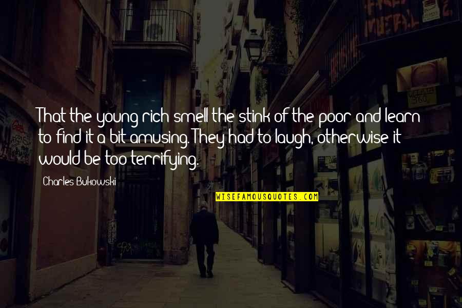 Puttaparthi Sai Baba Quotes By Charles Bukowski: That the young rich smell the stink of Puttaparthi Sai Baba Quotes By Charles Bukowski: That the young rich smell the stink of