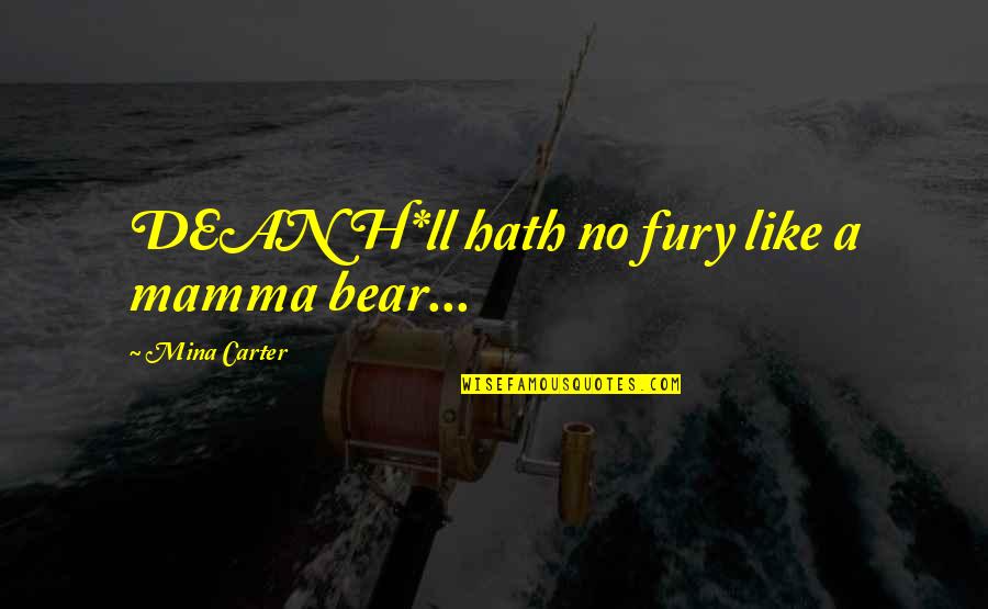 Puttaparthi Sai Baba Quotes By Mina Carter: DEAN H*ll hath no fury like a mamma Puttaparthi Sai Baba Quotes By Mina Carter: DEAN H*ll hath no fury like a mamma