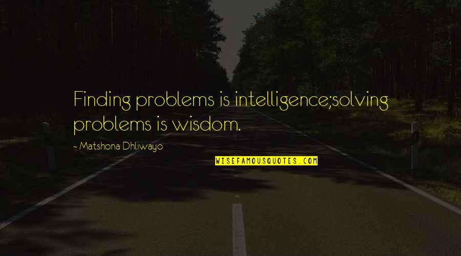 Puttar Quotes By Matshona Dhliwayo: Finding problems is intelligence;solving problems is wisdom. Puttar Quotes By Matshona Dhliwayo: Finding problems is intelligence;solving problems is wisdom.