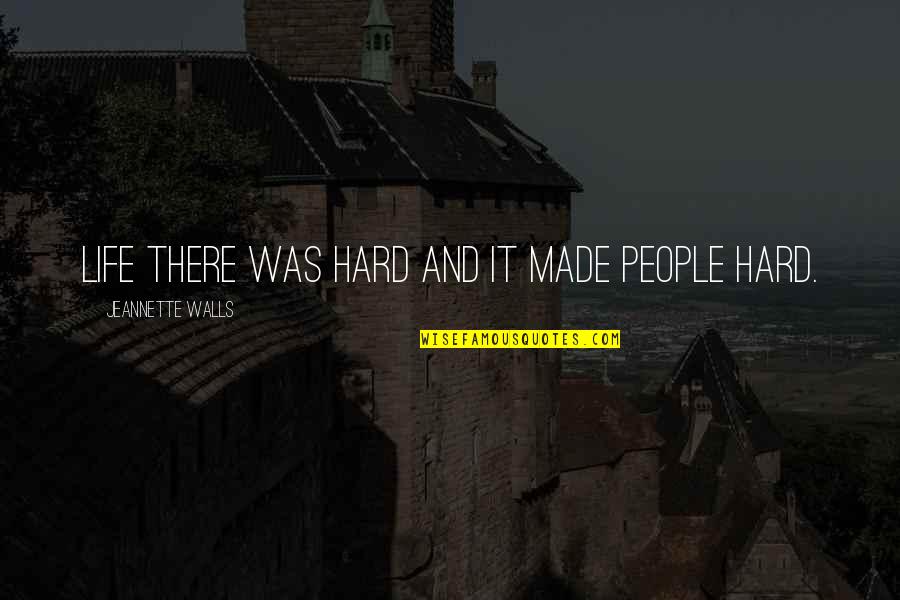Putted Quotes By Jeannette Walls: Life there was hard and it made people Putted Quotes By Jeannette Walls: Life there was hard and it made people